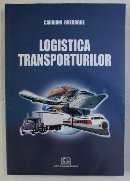 LOGISTICA TRANSPORTURILOR de CARAIAN GHEORGHE , 2008