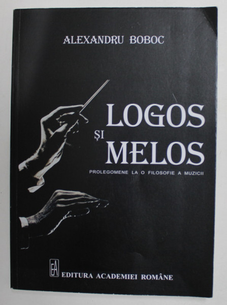 LOGOS SI MELOS - PROLEGOMENE LA O FILOSOFIE A MUZICII de ALEXANDRU BOBOC , 2020