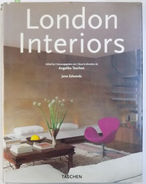 LONDON INTERIORS edited by ANGELIKA TASCHEN and JANE EDWARDS  , EDITIE IN ENGLEZA  - GERMANA - FRANCEZA , 2000