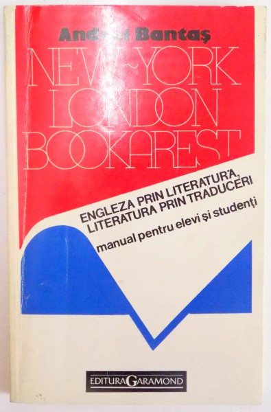 LONDON - NEW YORK - BOOKAREST , ENGLEZA PRIN LITERATURA , LITERATURA PRIN TRADUCERI , MANUAL PENTRU LICEE SI FACULTATI , VOL. I de ANDREI BANTAS , 1995