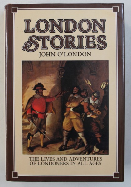 LONDON STORIES - THE LIVES AND ADVENTURES OF LONDONERS IN ALL AGES by JOHN O ' LONDON , 1985