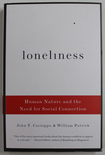 LONELINESS - HUMAN NATURE AND THE NEED FOR SOCIAL CONNECTION by JOHN T. CACIOPPO and WILLAIM PATRICK , 2008