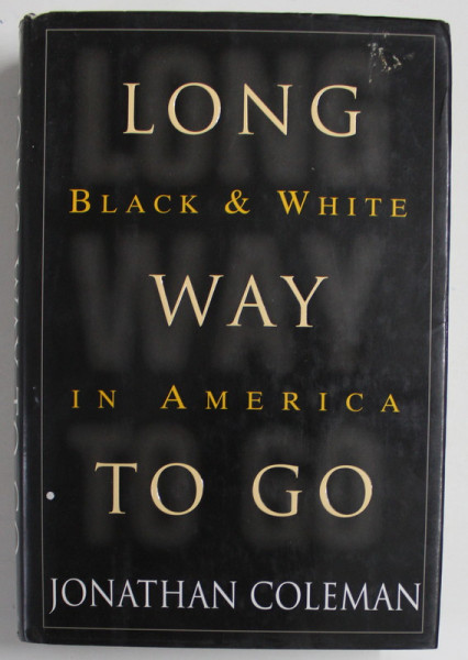 LONG WAY TO GO , BLACK and WHITE IN AMERICA by JONATHAN COLEMAN , 1997
