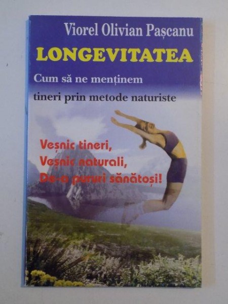 LONGEVITATEA , CUM SA NE MENTINEM TINERI PRIN METODE NATURISTE de VIOREL OLIVIAN PASCANU