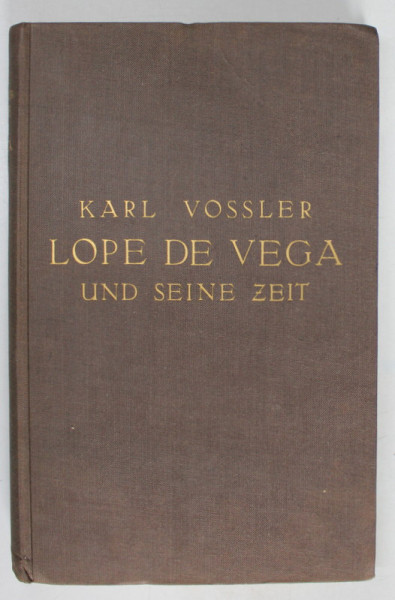 LOPE DE VEGA UND SEIN ZEIT ( LOPE DE VEGA SI TIMPUL SAU ) von KARL VOSSLER , TEXT IN LIMBA GERMANA , 1932