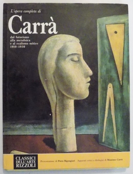 L`OPERA COMPLETA DI CARRA DAL FUTURISMO ALLA METAFISICA E AL REALISMO MITICO 1910-1930 di PIERO BIGONGIARI, MASSIMO CARRA , 1970