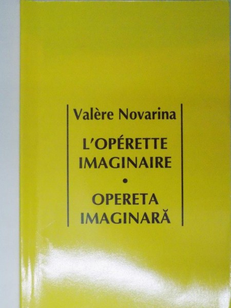 L'OPERETTE IMAGINAIRE , OPERETA IMAGINARA de VALERE NOVARINA , BUCURESTI 2008