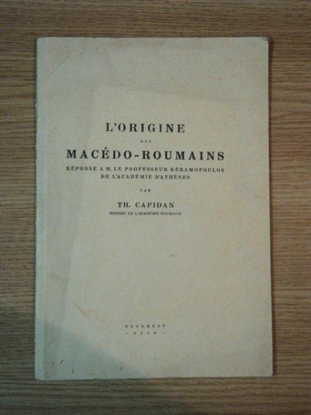 L'ORIGINE DES MACEDO ROUMAINS REPONSE A M. LE PROFESSEUR KERAMPOULOS DE L'ACADEMIE D'ATHENES par TH. CAPIDAN, BUC. 1939