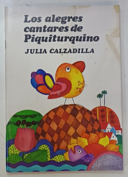 LOS ALEGRES CANTARES DE PIQUITURQUINO de JULIA CALZADILLA , illustraciones RITA GUTIERREZ VARELA , 1988, TEXT IN LIMBA SPANIOLA