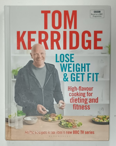 LOSE WEIGHT and GET FIT by TOM KERRIDGE , HIGH - FLAVOUR COOKING FOR DIETING  AND FITNESS , 2019