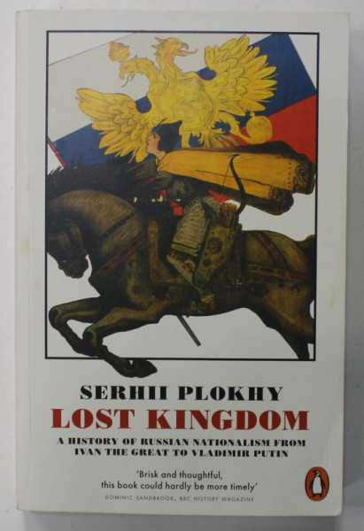 LOST KINGDOM by SERHII PLOKHY , A HISTORY OF RUSSIAN NATIONALISM FROM  IVAN THE GREAT TO VLADIMIR PUTIN , 2018, PREZINTA SUBLINIERI *