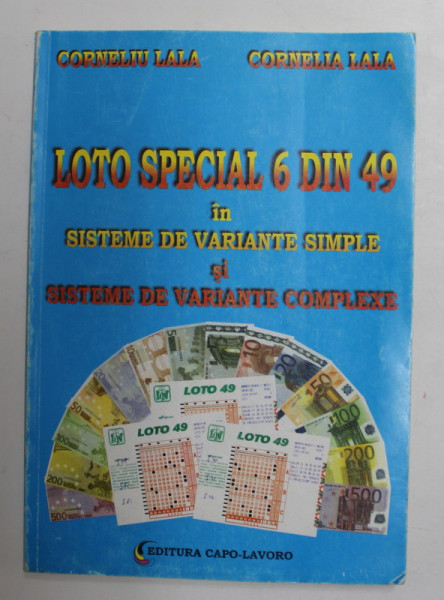 LOTO SPECIAL 6 DIN 49 IN SISTEME DE VARIANTE SIMPLE SI SISTEME DE VARIANTE COMPLEXE de CORNELIU LALA si CORNELIA LALA , 2002