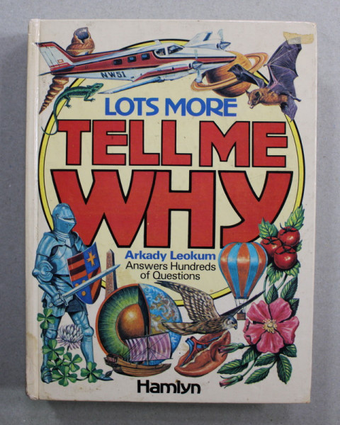LOTS MORE TELL MY WHY  by ARKADY  LEOKUM , illustrations by CYNTHIA ILIFF KOEHLER and ALVIN KOEHLER , ANSWERS TO HUNDREDS OF QUESTIONS CHILDREN ASK , 1984