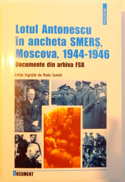 LOTUL ANTONESCU IN ANCHETA SMERS MOSCOVA , 1944-1946 , DOCUMENTE DIN ARHIVA FBS , 2006