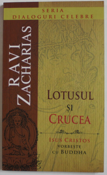 LOTUSUL SI CRUCEA de RAVI ZACHARIAS , ISUS CRISTOS VORBESTE CU BUDDHA , 2009