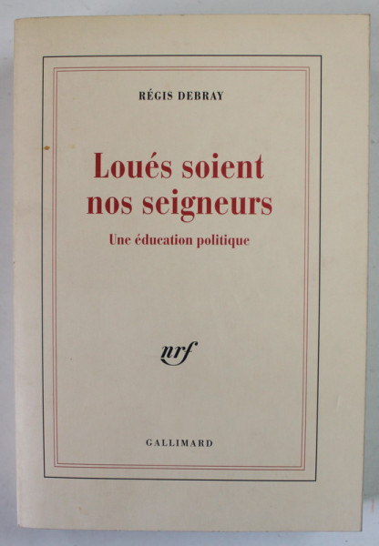 LOUES SOIENT NOS SEIGNEURS par REGIS DEBRAY , UNE EDUCATION POLTIQUE , 1996
