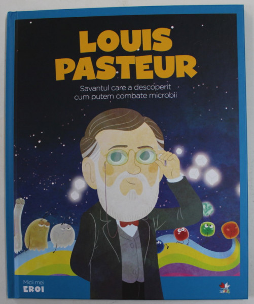 LOUIS PASTEUR , SAVANTUL CARE A DESCOPERIT CUM PUTEM COMBATE MICROBII , 2019 * MICI DEFECTE COTOR