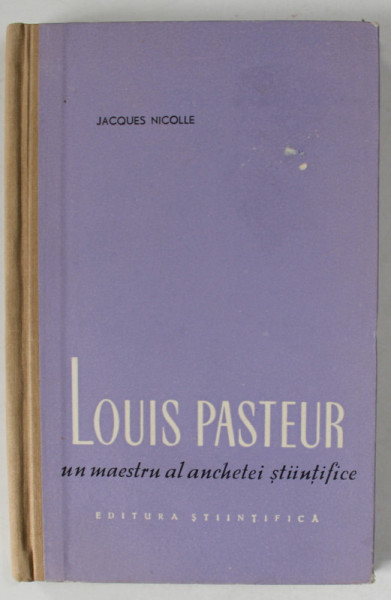 LOUIS PASTEUR , UN MAESTRU AL ANCHETEI STIINTIFICE de JACQUES NICOLLE , 1958