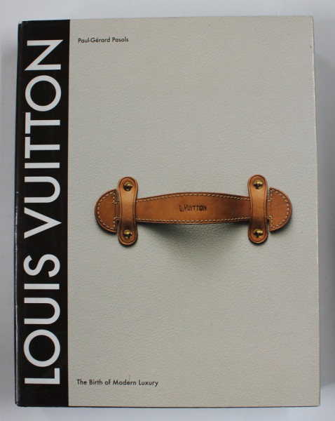 LOUIS VUITTON by PAUL - GERARD PASOLS , THE BIRTH OF MODERN LUXURY , 2005