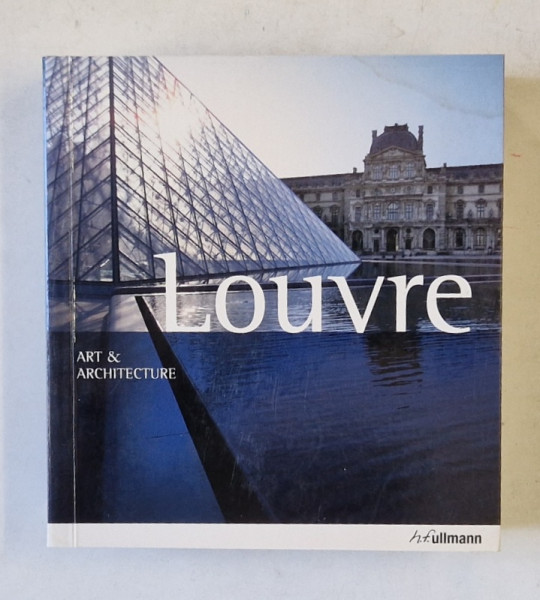 LOUVRE , ART AND ARCHITECTURE by GABRIELE BARTZ and EBERHARD KONIG , 2005 *PREZINTA HALOURI DE APA