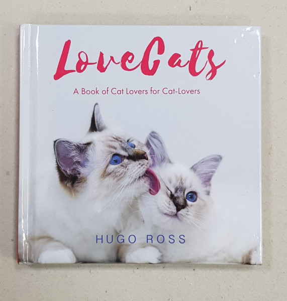LOVE CATS  - A BOOK OF CAT LOVERS FOR CAT - LOVERS by HUGO ROSS , MINIALBUM CU FOTOGRAFII COLOR , 2017