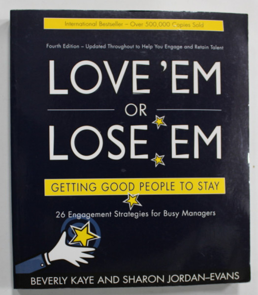 LOVE 'EM OR LOSE ' EM , GETTING GOOD PEOPLE TO STAY , 26 ENGAGEMENT STRATEGIES FOR BUSY MANAGERS by BEVERLY KAYE and SHARON JORDAN - EVANS , 2008