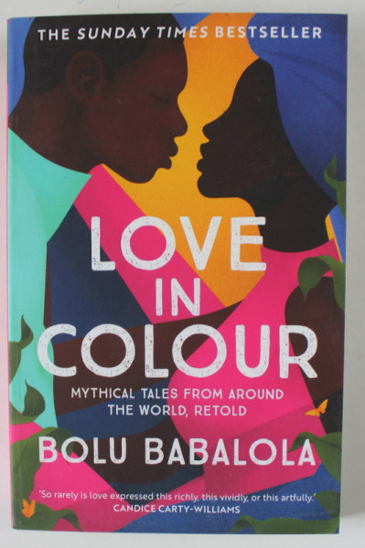 LOVE IN COLOUR , MYTHICAL TALES FROM AROUND THE WORLD RETOLD by BOLU BABALOLA , 2021