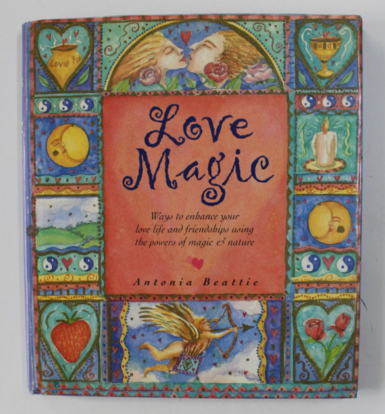 LOVE MAGIC - WAYS TO ENHANCE YOU LOVE LIFE AND FRIENDSHIPS USING THE POWERS OF MAGIC AND NATURE by ANTONIA BEATTIE , 2000