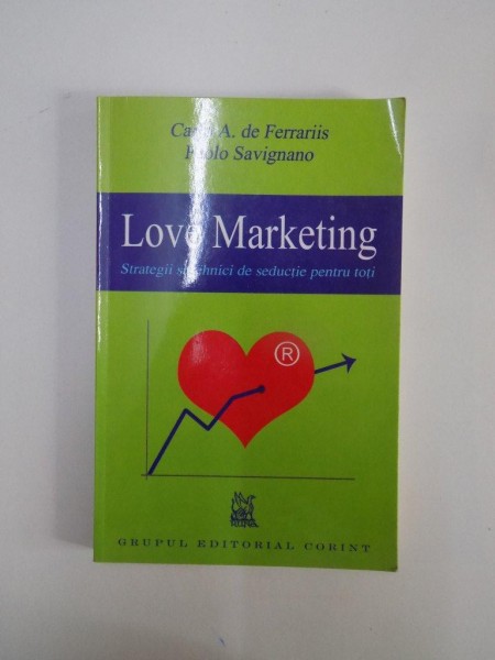 LOVE MARKETING. STRATEGII SI TEHNICI DE SEDUCTIE PENTRU TOTI de CARLO A. DE FERRARIIS, PAOLO SAVIGNANO  2003