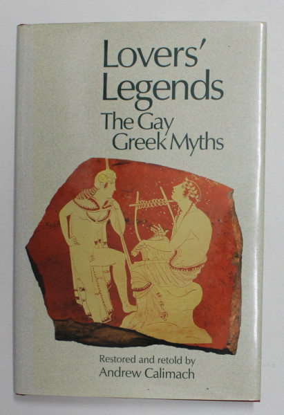 LOVERS 'LEGENDS - THE GAY GREEK MYTHS , retold by ANDREW CALIMACH , 2001