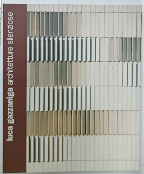 LUCA GAZZANIGA  , ARCHITETTURE SILENZIOSE , 2004, ALBUM CU TEXT IN LIMBA ITALIANA