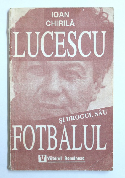 LUCESCU SI DROGUL SAU , FOTBALUL de IOAN CHIRILA , 1994