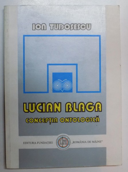 LUCIAN BLAGA , CONCEPTIA ONTOLOGICA de ION TUDOSESCU , 1999