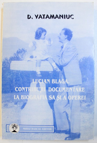 LUCIAN BLAGA . CONTRIBUTII DOCUMENTARE LA BIOGRAFIA SA SI A OPEREI de D. VATAMANIUC