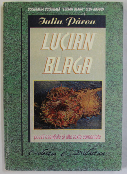 LUCIAN BLAGA de IULIU PARVU , POEZII ESENTIALE SI ALTE TEXTE COMENTATE , 2002
