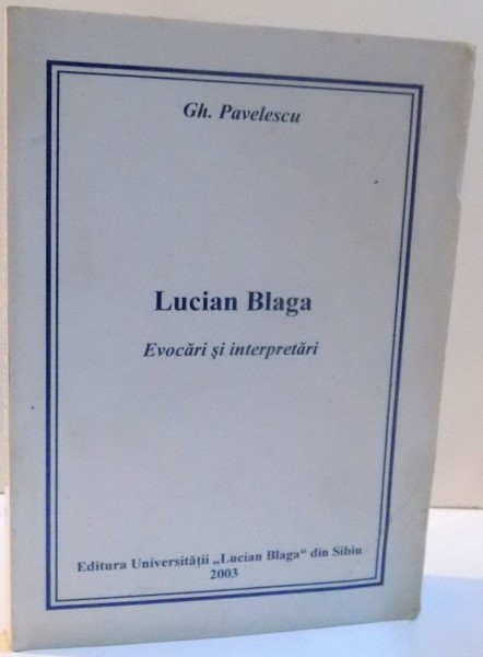 LUCIAN BLAGA , EVOCARI SI INTERPRETARI de GH. PAVELESCU , DEDICATIE * , 2003