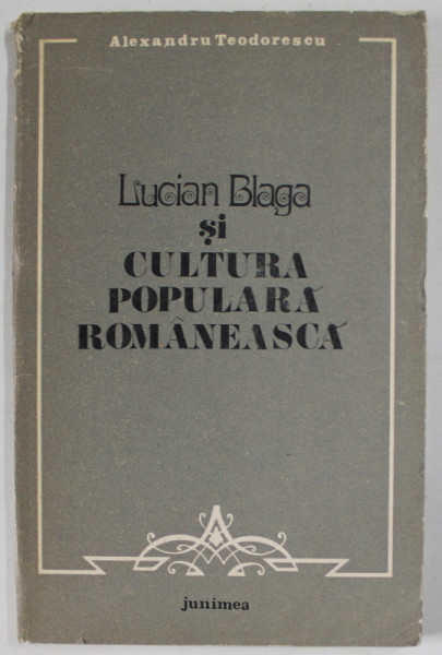 LUCIAN BLAGA SI CULTURA POPULARA ROMANEASCA de ALEXANDRU TEODORESCU , 1983