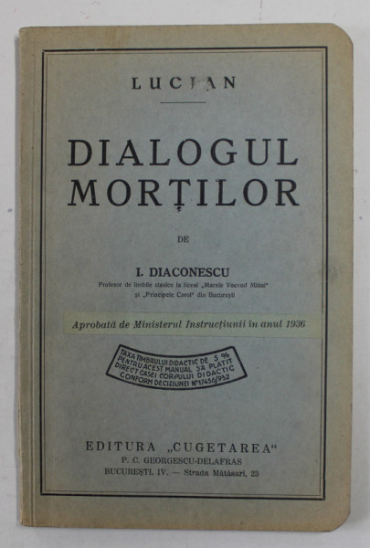 LUCIAN - DIALOGUL MORTILOR, traducer si note  de I. DIACONESCU , 1936 , EDITIE CU TEXT IN LIMBA GREACA , NOTE SI EXPLICATII IN LIMBA ROMANA