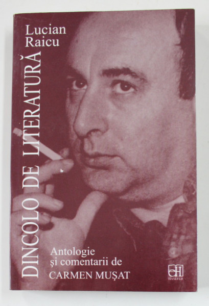 LUCIAN RAICU - DINCOLO DE LITERATURA , antologie de CARMEN MUSAT , 2008