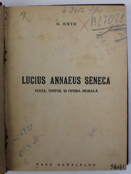 LUCIUS ANNAEUS SENECA , VIATA , TIMPUL SI OPERA MORALA de G. GUTU , EDITIE INTERBELICA