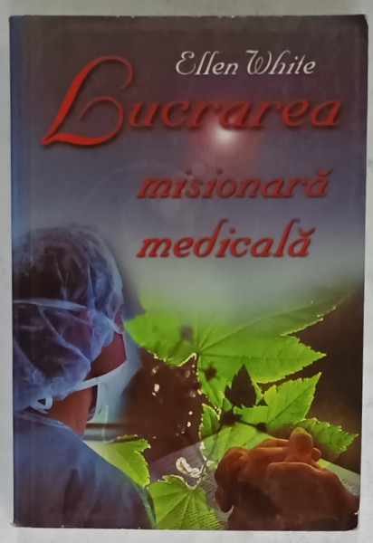 LUCRAREA MISIONARA MEDICALA de ELLEN WHITE , TRATAT ASUPRA LUCRARII MISIONARE MEDICALE CONFORM EVANGHELIEI , 2001