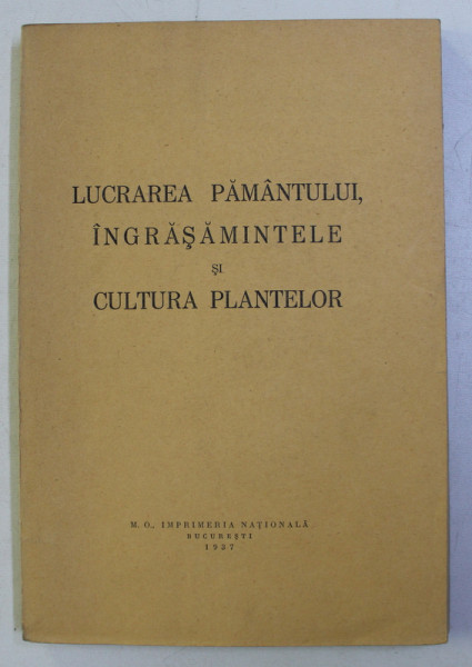 LUCRAREA PAMANTULUI , INGRASAMINTELE SI CULTURA PLANTELOR , 1937