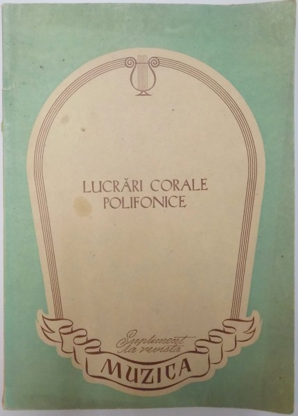 LUCRARI CORALE POLIFONICE , SUPLIMENT NR.1,2,3  de LIVIU COMES...ANATOL VIERU