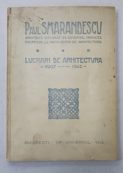 LUCRARI DE ARHITECTURA 1907 - 1942 de PAUL SMARANDESCU, ARHITECT DIPLOMAT DE GUVERNUL FRANCEZ PROFESOR LA FACULTATEA DE ARHITECTURA , BUCURESTI - 1942, DEDICATIA AUTORULUI*