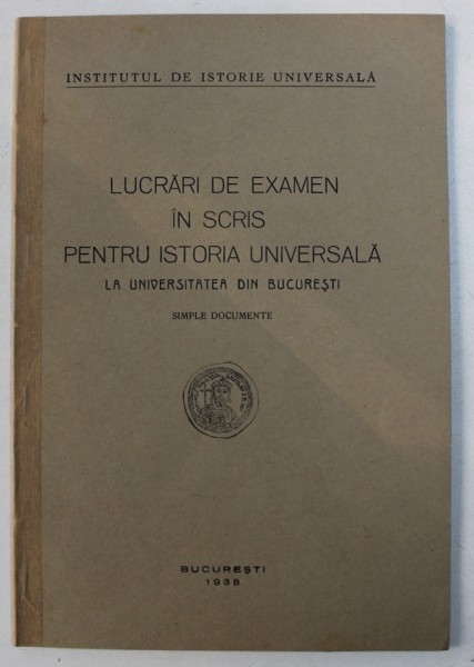 LUCRARI DE EXAMEN IN SCRIS PENTRU ISTORIA UNIVERSALA LA UNIVERITATEA DIN BUCURESTI - SIMPLE DOCUMENTE , 1938