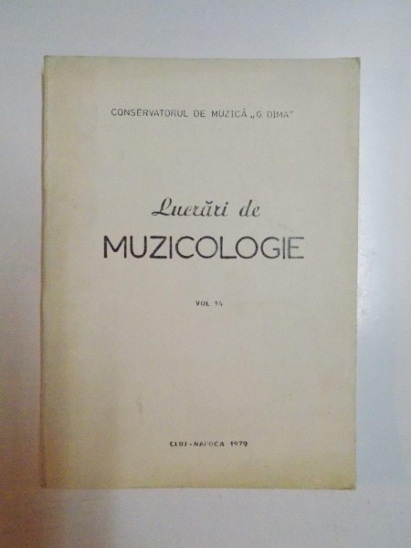 LUCRARI DE MUZICOLOGIE VOL 14 , CONSERVATORUL DE MUZICA G . DIMA , 1979