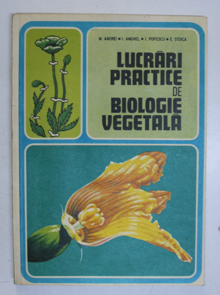 LUCRARI PRACTICE DE BIOLOGIE VEGETALA , ed. A II A REVIZUITA de M. ANDREI , I. ANGHEL , I. POPESCU , E. STOICA , Bucuresti