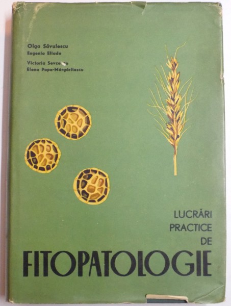 LUCRARI PRACTICE DE FITOPATOLOGIE de OLGA SAVULESCU...ELENA POPA MARGARITESCU , EDITIA A II A REVIZUITA SI COMPLETATA , 1965