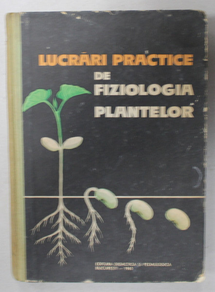 LUCRARI PRACTICE DE FIZIOLOGIA PLANTELOR , de EMILIA CIUPCEA ...FLORICA SOARE , 1965