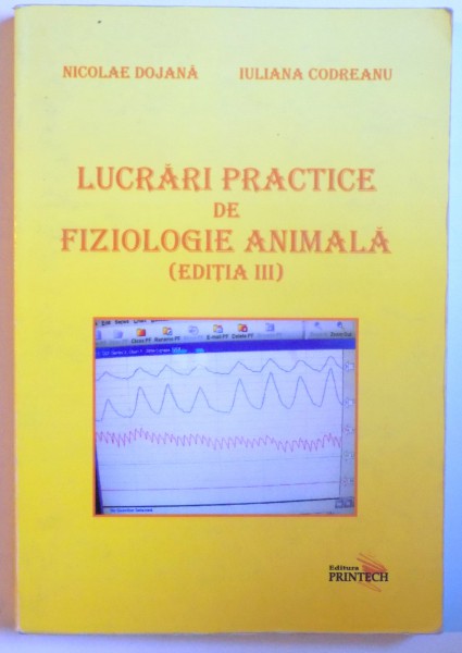 LUCRARI PRACTICE DE FIZIOLOGIE ANIMALA ( EDITIA III ) de NICOLAE DOJANA si IULIANA CODREANU , 2008
